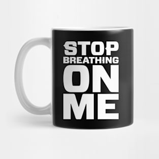 Stop Breathing On Me Mug